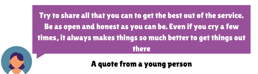 Try to share all that you can to get the best out of the service. Be as open and honest as you can be. Even if you cry a few times, it always makes things so much better to get things out there